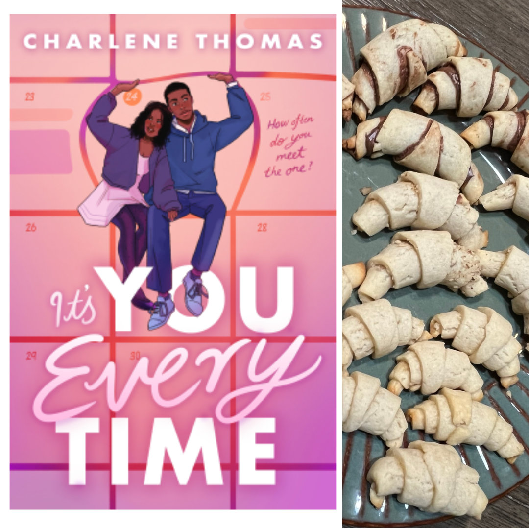 Cover of IT'S YOU EVERY TIME by Charlene Thomas - Illustration of two black teenagers: a girl wearing a soft pink knee-length dress with a purple jacket and black tights, and a boy wearing blue jeans and a blue hoodie, are sitting inside the gridlines of a calendar page as if it's a 3-dimensional object. They're pushing out on the borders of the date block they are sitting inside of, because it's not quite big enough to contain them. The title is written in a combination of bold, all-caps bold text for the words YOU and TIME and a flowing script font for the rest of the title. The tagline How often do you meet the one? is written in a font resembling handwriting on the calendar date beside the one the two main characters are sitting in. To the right of the book cover is a cropped photograph of a plate full of Croissant Cookies: a flaky pie-crust inspired dough with fillings such as brown sugar, chocolate hazelnut spread, jam, or chopped nuts and rolled up to form crescents on a green plate with a brown starburst pattern around the rim.